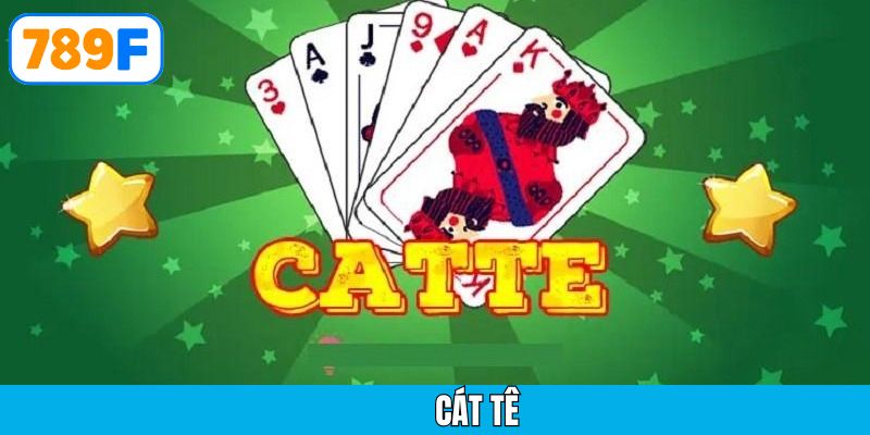 Cát tê – Hướng dẫn cách đánh bài đơn giản và chi tiết nhất